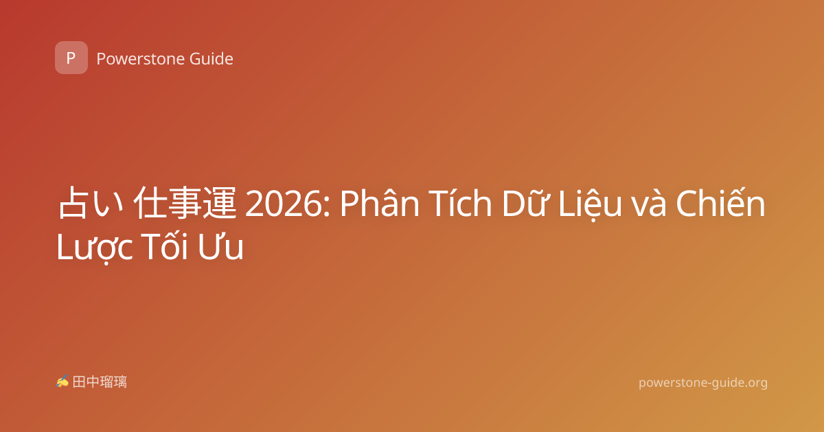 占い 仕事運 2026: Phân Tích Dữ Liệu và Chiến Lược Tối Ưu